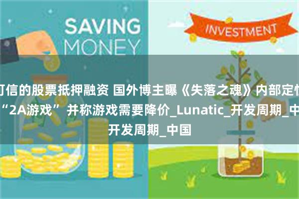 可信的股票抵押融资 国外博主曝《失落之魂》内部定性为“2A游戏” 并称游戏需要降价_Lunatic_