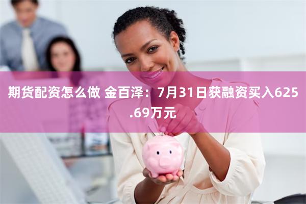 期货配资怎么做 金百泽：7月31日获融资买入625.69万元